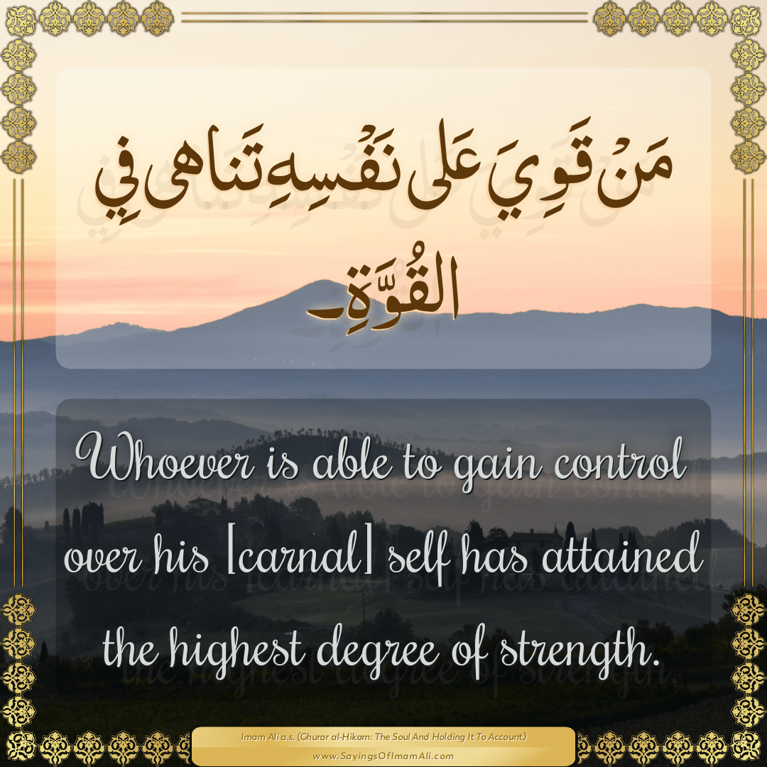 Whoever is able to gain control over his [carnal] self has attained the...